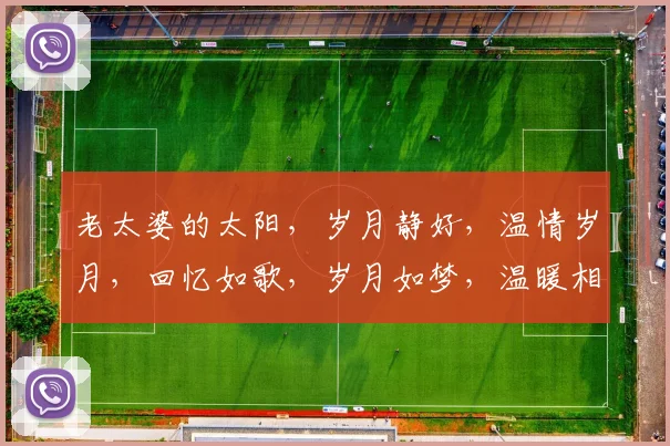 老太婆的太阳，岁月静好，温情岁月，回忆如歌，岁月如梦，温暖相伴。