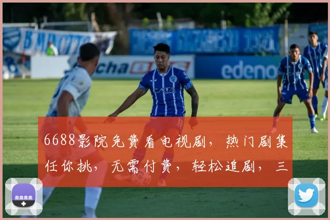 6688影院免费看电视剧，热门剧集任你挑，无需付费，轻松追剧，三步轻松观看